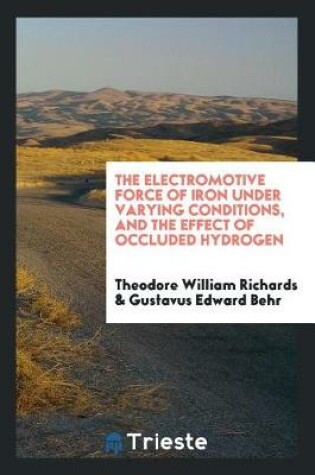 Cover of The Electromotive Force of Iron Under Varying Conditions, and the Effect of Occluded Hydrogen