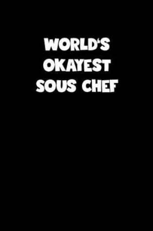 Cover of World's Okayest Sous Chef Notebook - Sous Chef Diary - Sous Chef Journal - Funny Gift for Sous Chef