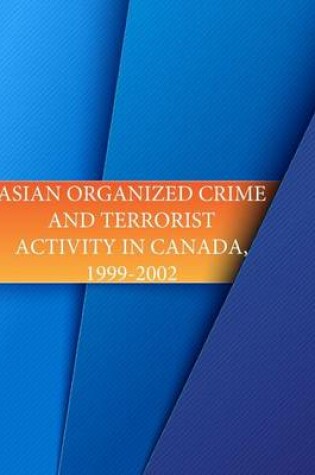 Cover of Asian Organized Crime and Terrorist Activity in Canada, 1999-2002