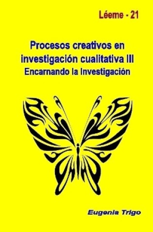 Cover of Procesos Creativos En Investigacion Cualitativa III. Encarnando La Investigacion