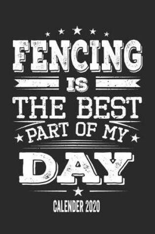 Cover of Fencing Is The Best Part Of My Day Calender 2020