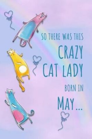 Cover of So There Was This Crazy Cat Lady Born in May