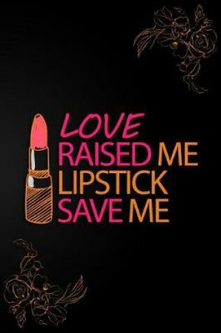 Cover of Love Raised Me Lipstick Save Me