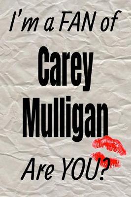 Book cover for I'm a Fan of Carey Mulligan Are You? Creative Writing Lined Journal