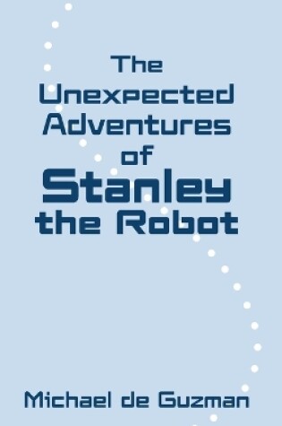 Cover of The Unexpected Adventures of Stanley the Robot