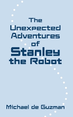 Book cover for The Unexpected Adventures of Stanley the Robot
