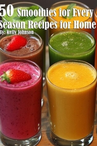 Cover of 50 Smoothies for Every Season Recipes for Home