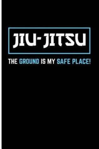 Cover of Jiu-Jitsu the Ground Is My Safe Place!