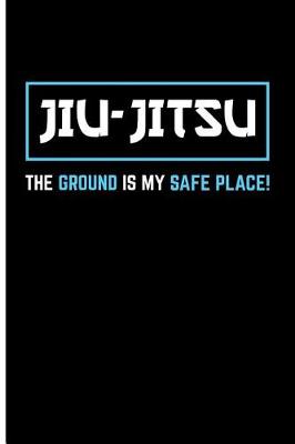 Book cover for Jiu-Jitsu the Ground Is My Safe Place!