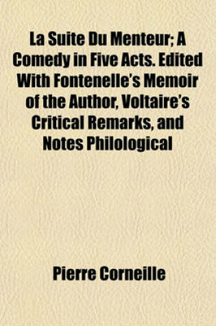 Cover of La Suite Du Menteur; A Comedy in Five Acts. Edited with Fontenelle's Memoir of the Author, Voltaire's Critical Remarks, and Notes Philological