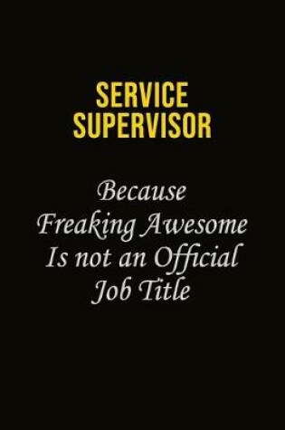 Cover of Service Supervisor Because Freaking Awesome Is Not An Official Job Title