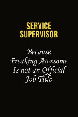 Book cover for Service Supervisor Because Freaking Awesome Is Not An Official Job Title