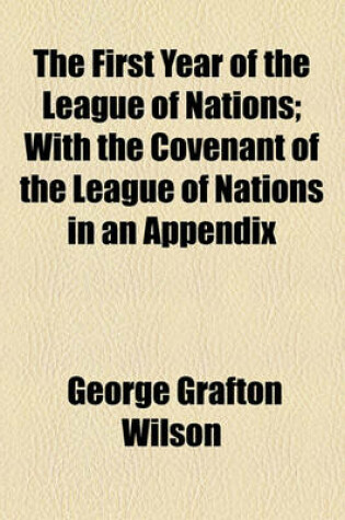 Cover of The First Year of the League of Nations; With the Covenant of the League of Nations in an Appendix