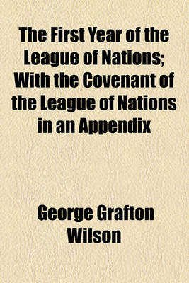 Book cover for The First Year of the League of Nations; With the Covenant of the League of Nations in an Appendix