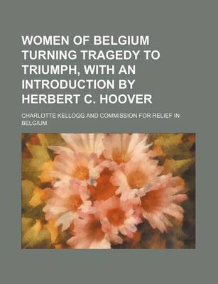 Book cover for Women of Belgium Turning Tragedy to Triumph, with an Introduction by Herbert C. Hoover