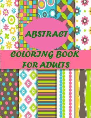 Book cover for Abstract Coloring Book For Adults