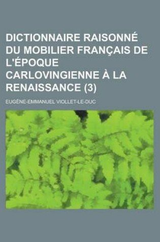 Cover of Dictionnaire Raisonne Du Mobilier Francais de L'Epoque Carlovingienne a la Renaissance (3)