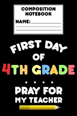 Book cover for Composition Notebook First Day Of 4th Grade Pray For My Teacher