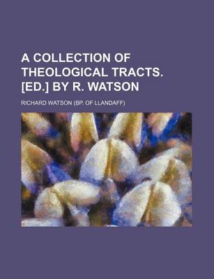 Book cover for A Collection of Theological Tracts. [Ed.] by R. Watson