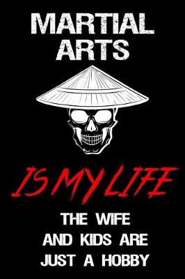 Book cover for Martial Arts Is My Life The Wife And Kids Are Just A Hobby