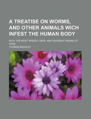 Book cover for A Treatise on Worms, and Other Animals Wich Infest the Human Body; With the Most Speedy, Safe, and Pleasant Means of Care