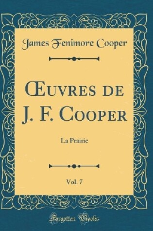 Cover of uvres de J. F. Cooper, Vol. 7: La Prairie (Classic Reprint)