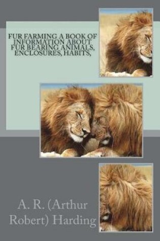 Cover of Fur Farming A book of Information about Fur Bearing Animals, Enclosures, Habits,