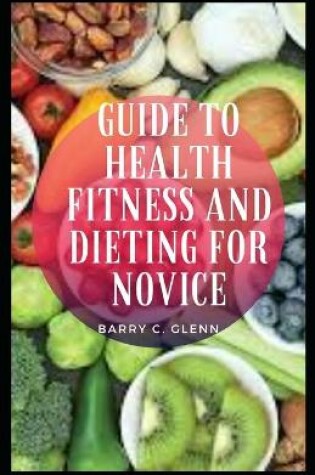 Cover of Guide to Health Fitness And Dieting For Novice