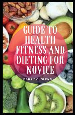 Book cover for Guide to Health Fitness And Dieting For Novice