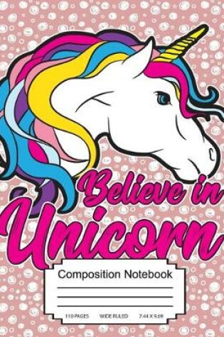 Cover of Believe In Unicorn Composition Notebook