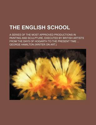 Book cover for The English School; A Series of the Most Approved Productions in Painting and Sculpture, Executed by British Artists from the Days of Hogarth to the Present Time