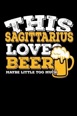 Book cover for This Sagittarius Loves Beer Maybe Little Too Much Notebook