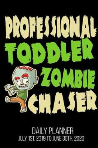 Cover of Professional Toddler Zombie Chaser Daily Planner July 1st, 2019 To June 30th, 2020