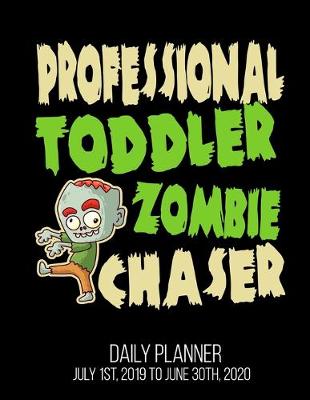 Book cover for Professional Toddler Zombie Chaser Daily Planner July 1st, 2019 To June 30th, 2020