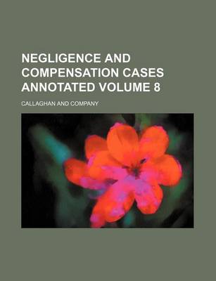 Book cover for Negligence and Compensation Cases Annotated Volume 8