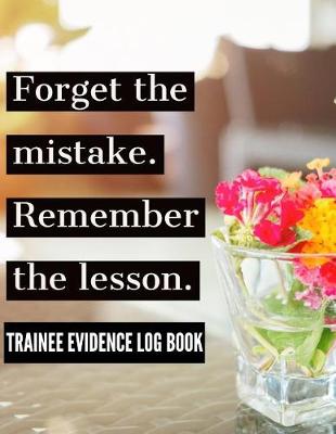 Book cover for Forget the Mistake Remember the Lesson Trainee Evidence Book