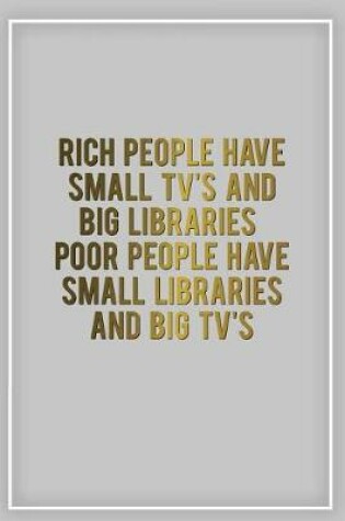 Cover of Rich People Have Small TVs and Big Libraries Poor People Have Small Libraries and Big Tv's