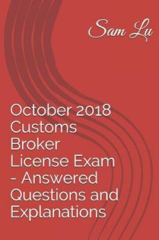 Cover of October 2018 Customs Broker License Exam - Answered Questions and Explanations