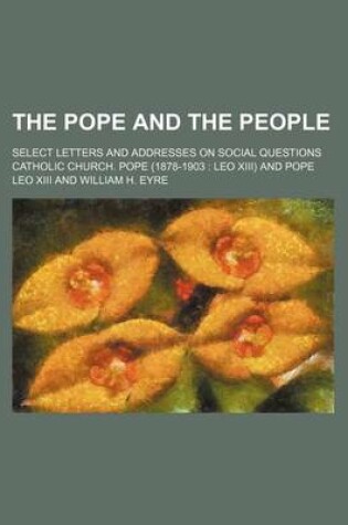 Cover of The Pope and the People; Select Letters and Addresses on Social Questions