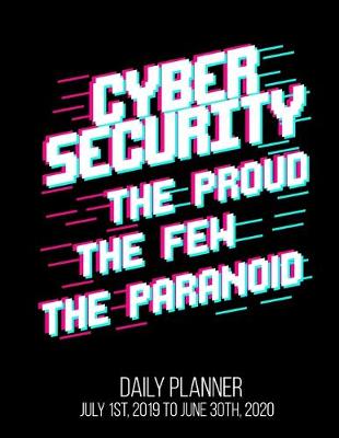 Book cover for Cybersecurity The Proud The Few The Paranoid Daily Planner July 1st, 2019 To June 30th, 2020