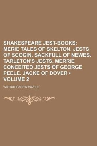 Cover of Shakespeare Jest-Books (Volume 2); Merie Tales of Skelton. Jests of Scogin. Sackfull of Newes. Tarleton's Jests. Merrie Conceited Jests of George Peele. Jacke of Dover