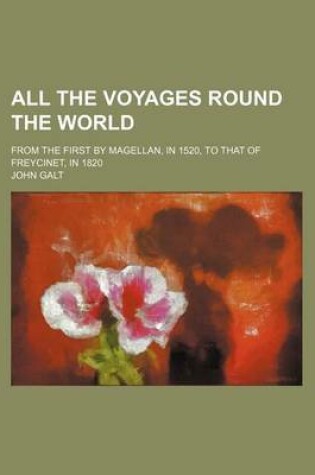 Cover of All the Voyages Round the World; From the First by Magellan, in 1520, to That of Freycinet, in 1820