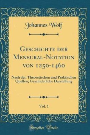 Cover of Geschichte Der Mensural-Notation Von 1250-1460, Vol. 1