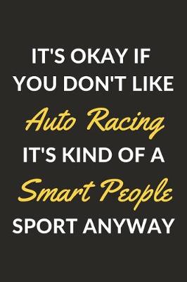 Book cover for It's Okay If You Don't Like Auto Racing It's Kind Of A Smart People Sport Anyway