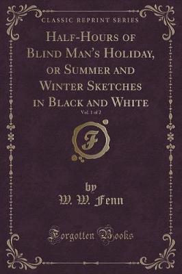 Book cover for Half-Hours of Blind Man's Holiday, or Summer and Winter Sketches in Black and White, Vol. 1 of 2 (Classic Reprint)