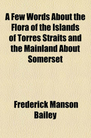 Cover of A Few Words about the Flora of the Islands of Torres Straits and the Mainland about Somerset