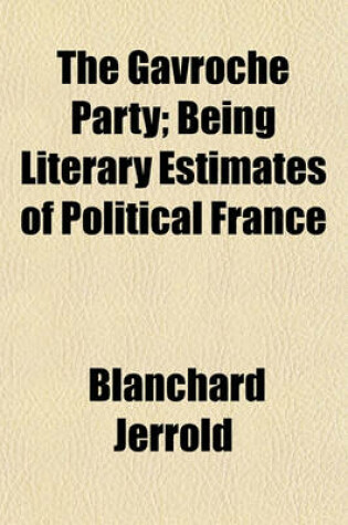 Cover of The Gavroche Party; Being Literary Estimates of Political France