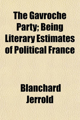 Book cover for The Gavroche Party; Being Literary Estimates of Political France