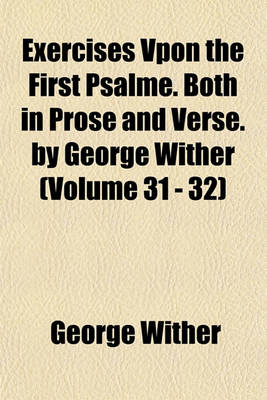 Book cover for Exercises Vpon the First Psalme. Both in Prose and Verse. by George Wither (Volume 31 - 32)