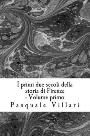 Cover of I Primi Due Secoli Della Storia Di Firenze - Volume Primo